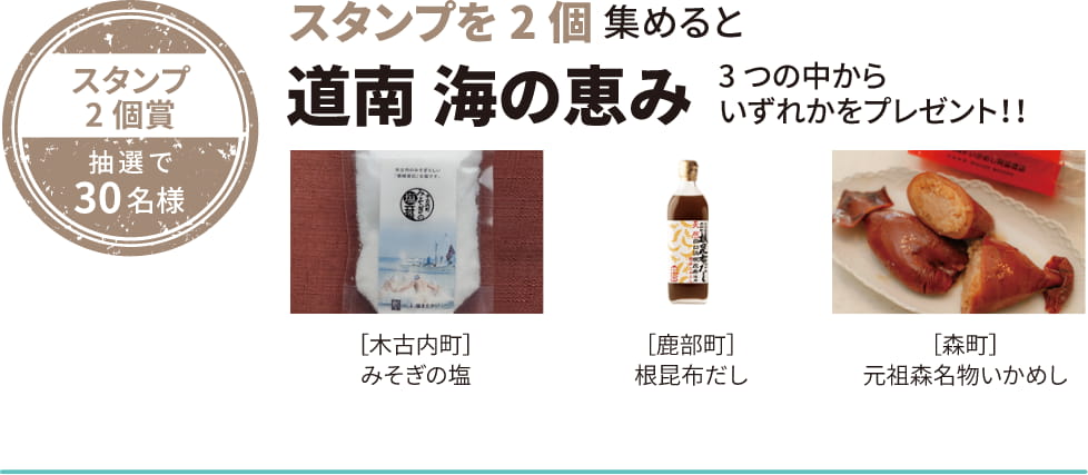 スタンプ2個賞 抽選で30名様 スタンプを2個集めると 道南 海の恵み 3つの中からいずれかをプレゼント！！