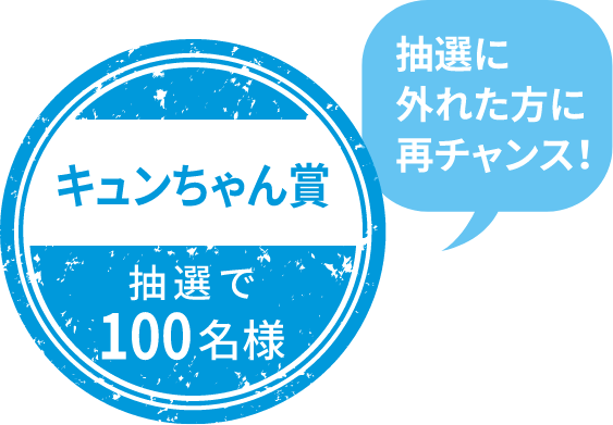 キュンちゃん賞 抽選で100名様 抽選に外れた方に再チャンス！